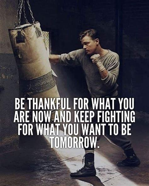 Be Thankful For What You Are Now And Keep Fighting For What You Want To