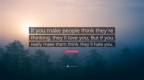Don Marquis Quote “if You Make People Think Theyre Thinking Theyll
