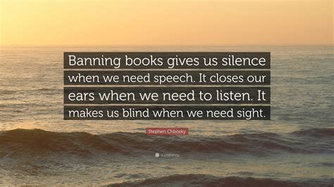 Stephen Chbosky Quote Banning Books Gives Us Silence When We Need