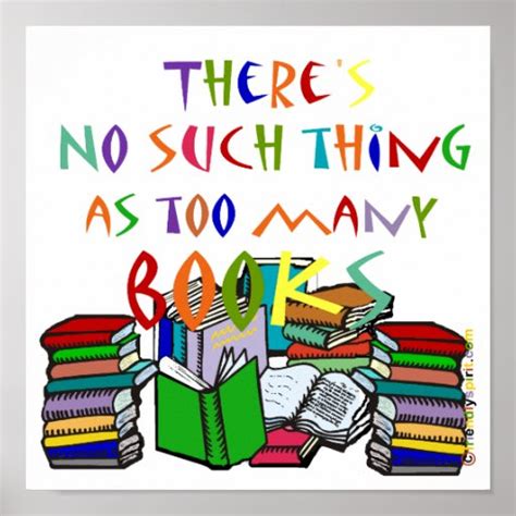 Theres No Such Thing As Too Many Books Poster Zazzle