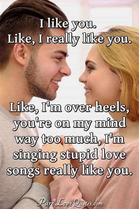 Check spelling or type a new query. I like you. Like, I really like you. Like, I'm over heels, you're on my mind... | PureLoveQuotes