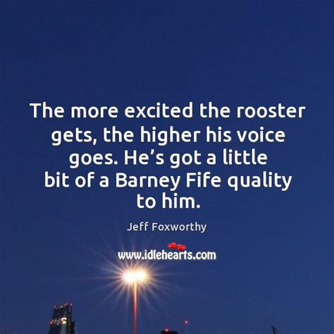 The More Excited The Rooster Gets The Higher His Voice Goes Hes Got