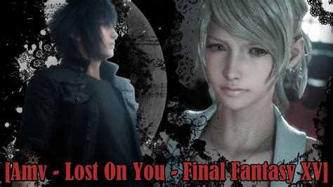 Amv Lost On You ~ Final Fantasy Xv Youtube