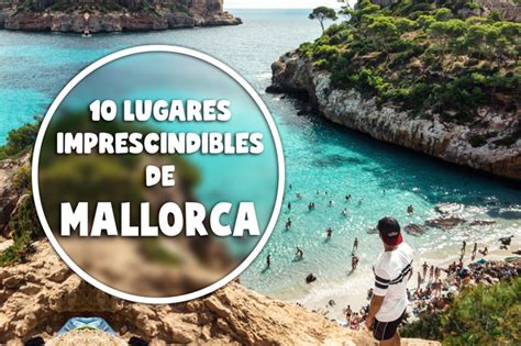 10 Lugares Imprescindibles Que Visitar En Mallorca Márcate Un Viaje