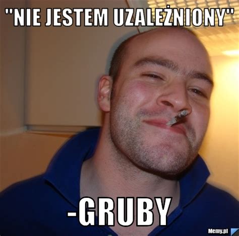 NIE JESTEM UZALEŻNIONY Gruby Memy pl