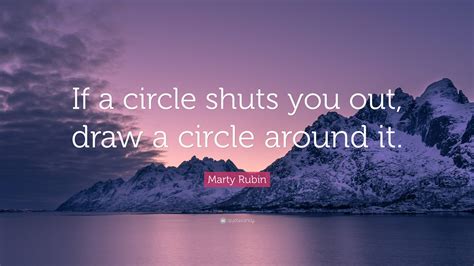 Marty Rubin Quote “if A Circle Shuts You Out Draw A Circle Around It”