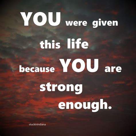 You Were Given This Life Because You Are Strong Enough Strong