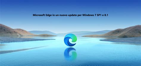 Microsoft Edge In Roll Out Su Windows 7 Sp1 E Windows 81 • Socialandtech