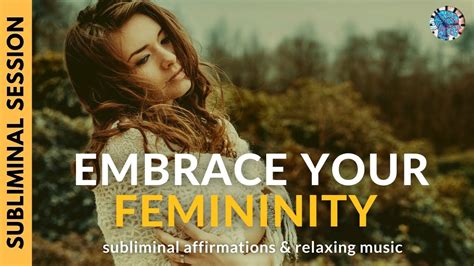 Embrace Your Femininity Subliminal Affirmations And Relaxing Music Youtube