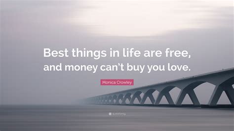 Monica Crowley Quote Best Things In Life Are Free And Money Cant