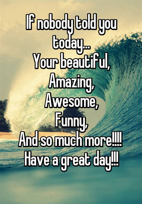 G c do you love the way he's treating you? If nobody told you today... Your beautiful, Amazing ...