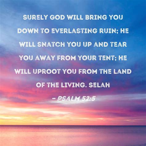 Psalm Surely God Will Bring You Down To Everlasting Ruin He Will Snatch You Up And Tear
