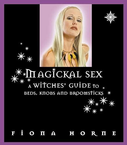Magickal Sex A Witches Guide To Beds Knobs And Broomsticks By Horne Fiona Fine Hardcover