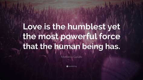 Mahatma Gandhi Quote Love Is The Humblest Yet The Most Powerful Force