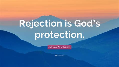 Fear of rejection quotations to inspire your inner self: Jillian Michaels Quote: "Rejection is God's protection ...