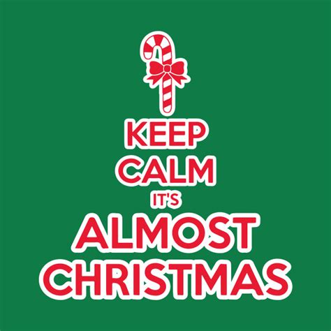 Keep Calm Its Almost Christmas Shirt Christmas Xmas Holiday Party