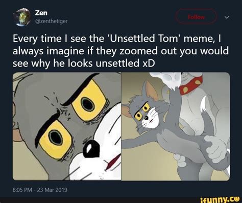 Q ©zenthetiger Every Time I See The Unsettled Tom Meme I Always