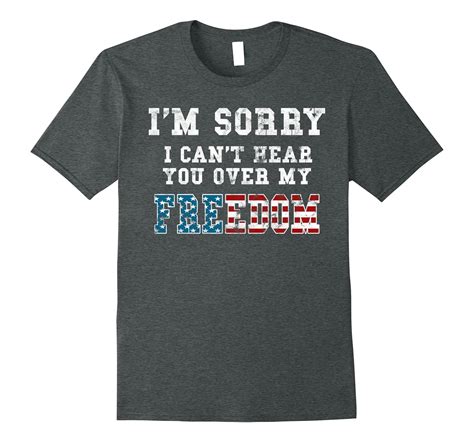 Im Sorry I Cant Hear You Over My Freedom Funny Shirt 4lvs 4loveshirt