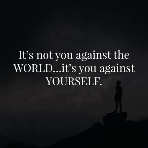 Its Not You Against The Worldits You Against Yourself