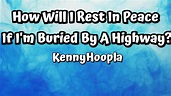 KennyHoopla - How will I rest in peace if I'm buried by a highway ...