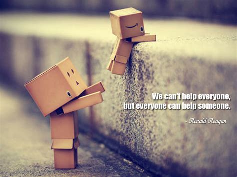 We Cant Help Everyone But Everyone Can Help Someone Ronald Reagan