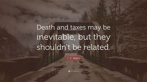Criminal minds quote of the day. J. C. Watts Quote: "Death and taxes may be inevitable, but ...