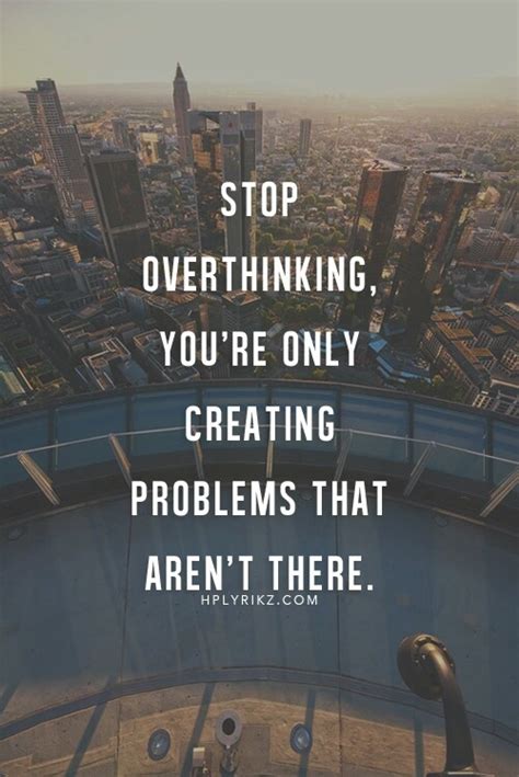 You wish that you could just push on some magic brakes to stop your overthinking mind dead in its. Quotes About Overthinking. QuotesGram