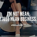 I'm not mean, i just mean business Boss Lady Quotes, Babe Quotes, Queen ...