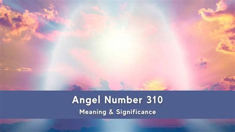 All You Need To Know About 310 Angel Number Meaning And Significance