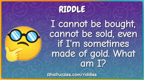 I Cannot Be Bought Cannot Be Sold Even If I M Sometimes Made Of Riddle Answer Aha