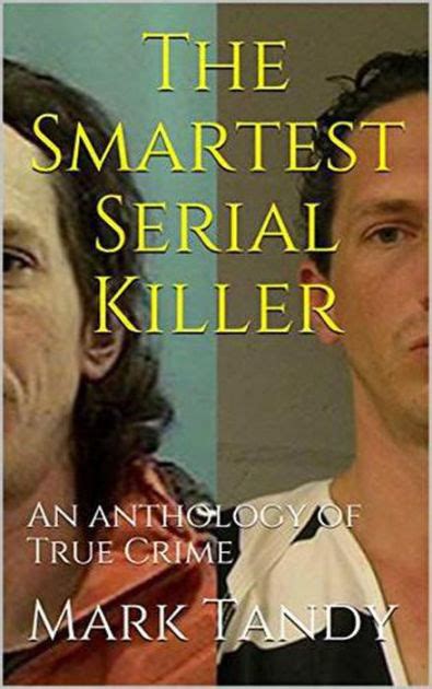 The Smartest Serial Killer An Anthology Of True Crime By Mark Tandy