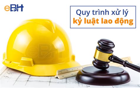 Quy Trình Xử Lý Kỷ Luật Lao động Doanh Nghiệp Cần Lưu ý