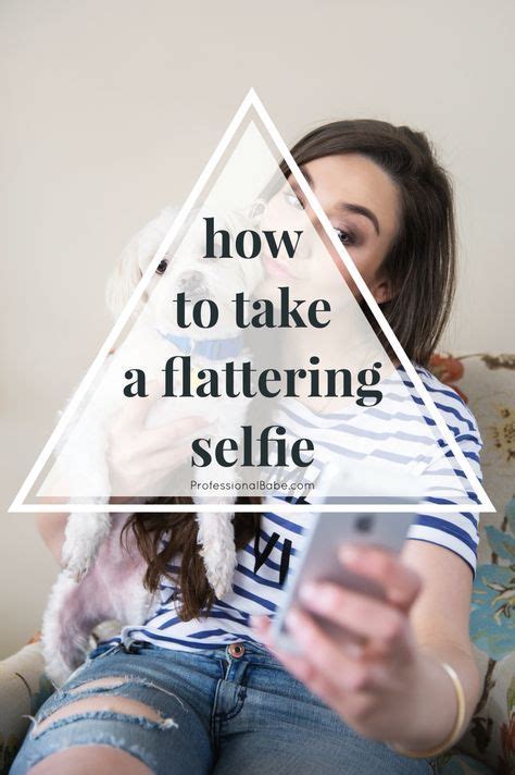 how to take a flattering selfie professional babe selfie tips taking good selfies selfie