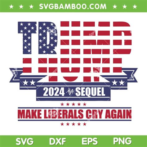 Trump 2024 The Sequel Make Liberals Cry Again Svg