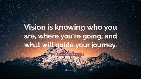 Kenneth H Blanchard Quote “vision Is Knowing Who You Are Where You