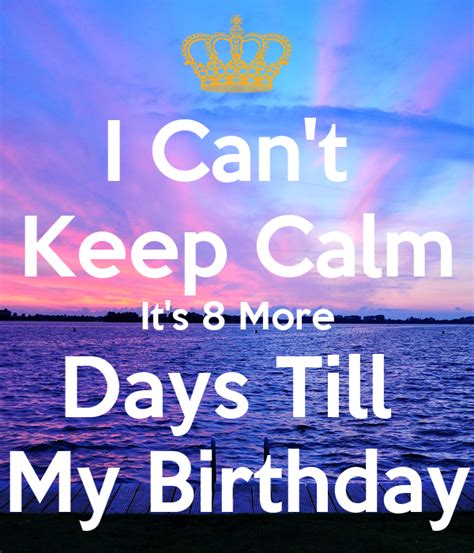 I Cant Keep Calm Its 8 More Days Till My Birthday Poster Cheyenne