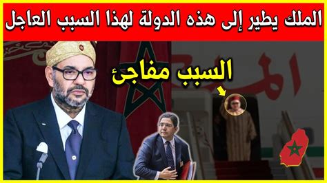 عاجل ورد الآن الملك محمد السادس يطير إلى هذه الدولة لهذا السبب المفاجئ أخبار المغرب الحصرية