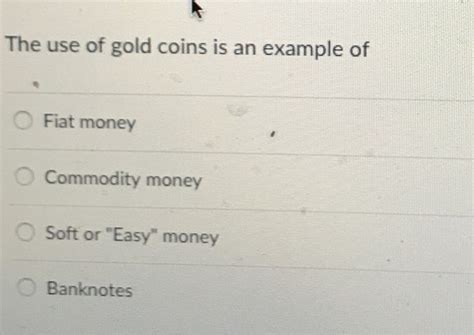 Check spelling or type a new query. Solved: The Use Of Gold Coins Is An Example Of O Fiat Mone... | Chegg.com