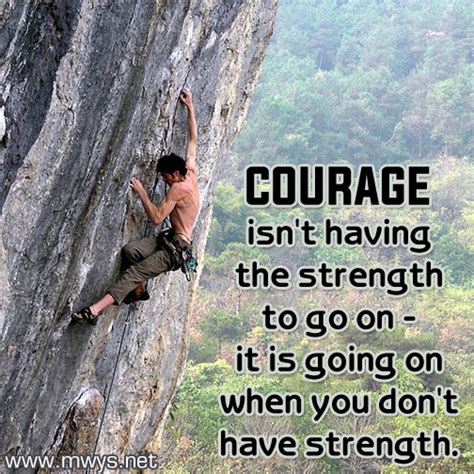 Courage Isnt Having The Strength To Go On ø Eminently Quotable