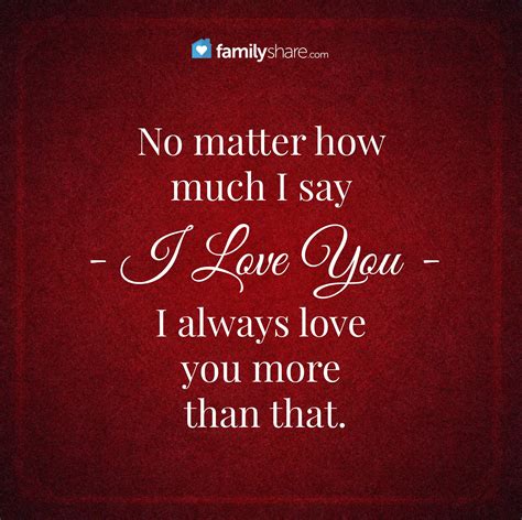 No Matter How Much I Say I Love You I Always Love You More Than That I Always Love You Love