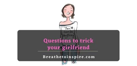 85 trick questions to ask your girlfriend now or never breathe to inspire