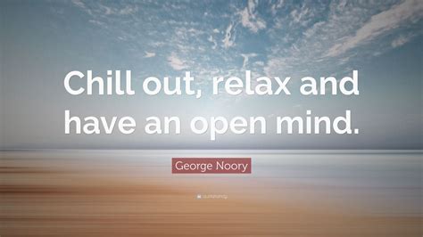 George Noory Quote “chill Out Relax And Have An Open Mind” 7 Wallpapers Quotefancy