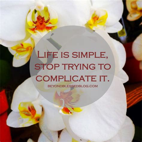 Life Is Simple Stop Trying To Complicate It Simple Life Simple