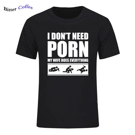 summer tees i don t need porn my wife dose everything adult humor rude sexual o neck short
