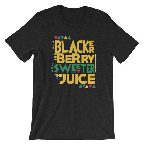 The Blacker The Berry The Sweeter The Juice A Centric Tees Apparel