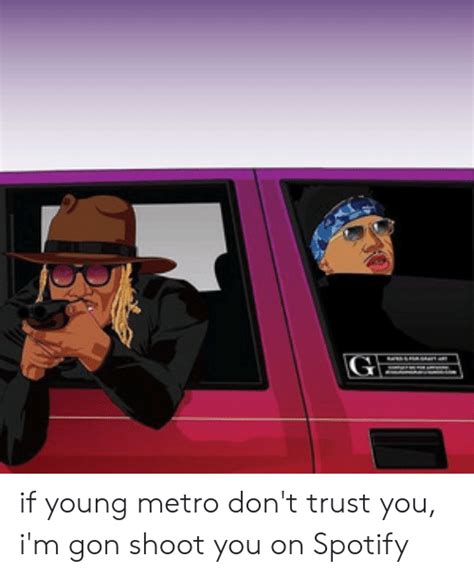 If Young Metro Dont Trust You Im Gon Shoot You On Spotify Spotify