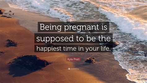 Kyla Pratt Quote “being Pregnant Is Supposed To Be The Happiest Time