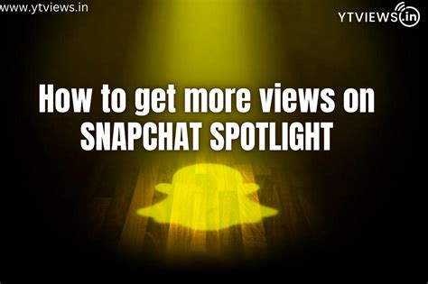 How To Get More Views On Snapchat Spotlight Ytviewsin