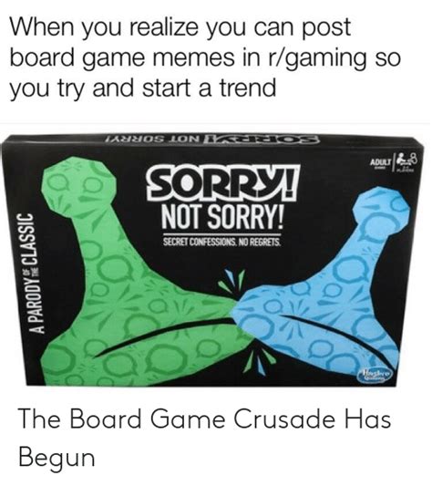 when you realize you can post board game memes in rgaming so you try and start a trend sorr not