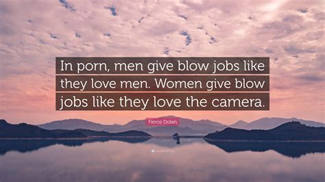fierce dolan quote “in porn men give blow jobs like they love men women give blow jobs like